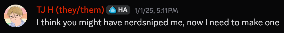 Discord message from TJ H on January 1, 2025 at 5:11 PM which says "I think you might have nerdsniped me, now I need to make one"